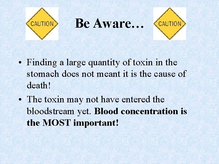 Be Aware… • Finding a large quantity of toxin in the stomach does not