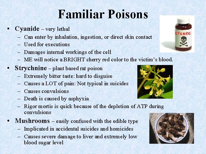 Familiar Poisons • Cyanide – very lethal – – Can enter by inhalation, ingestion,