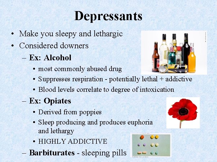 Depressants • Make you sleepy and lethargic • Considered downers – Ex: Alcohol •