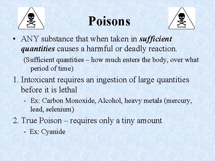 Poisons • ANY substance that when taken in sufficient quantities causes a harmful or