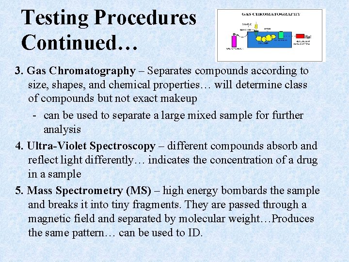 Testing Procedures Continued… 3. Gas Chromatography – Separates compounds according to size, shapes, and