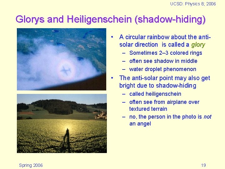 UCSD: Physics 8; 2006 Glorys and Heiligenschein (shadow-hiding) • A circular rainbow about the