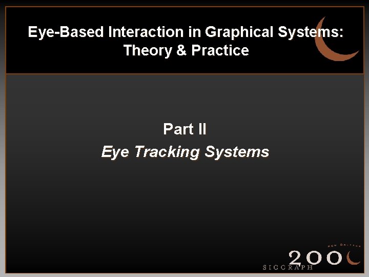 Eye-Based Interaction in Graphical Systems: Theory & Practice Part II Eye Tracking Systems 