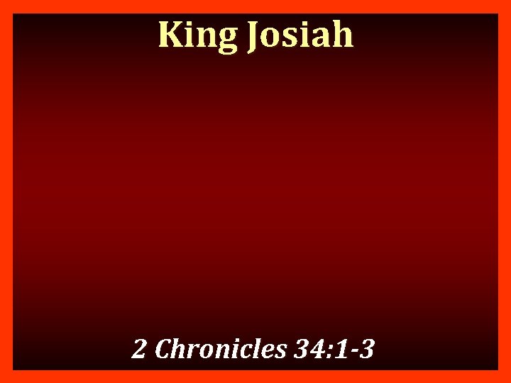 King Josiah 2 Chronicles 34: 1 -3 