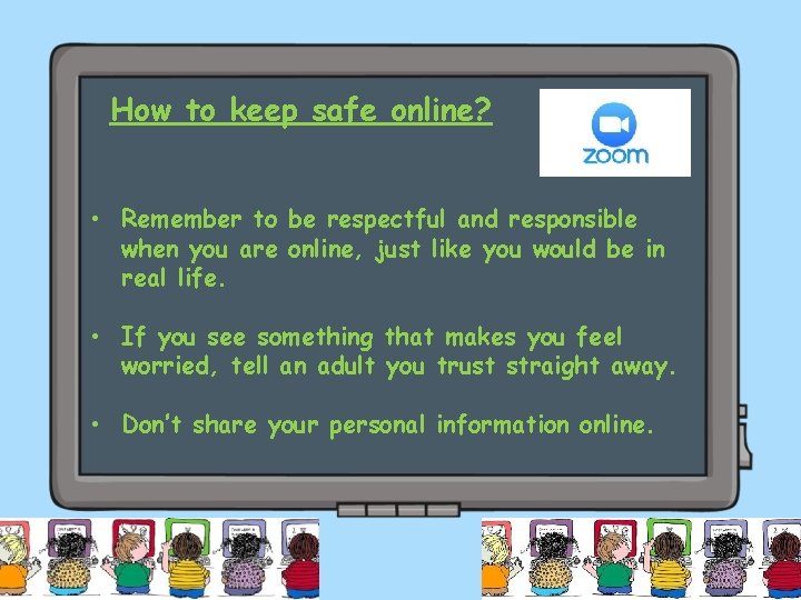 How to keep safe online? • Remember to be respectful and responsible when you