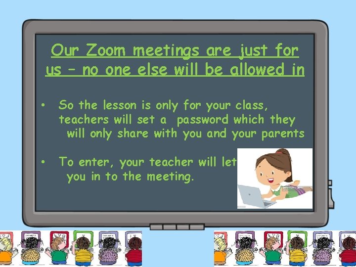 Our Zoom meetings are just for us – no one else will be allowed