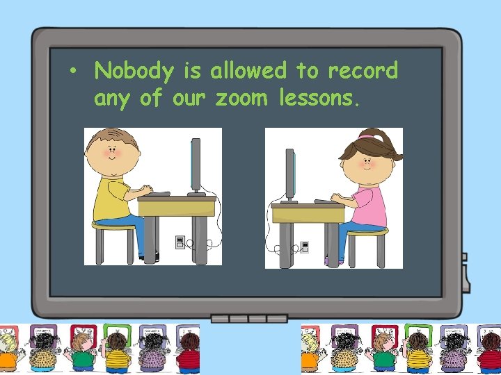  • Nobody is allowed to record any of our zoom lessons. 