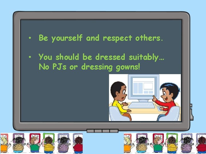  • Be yourself and respect others. • You should be dressed suitably… No