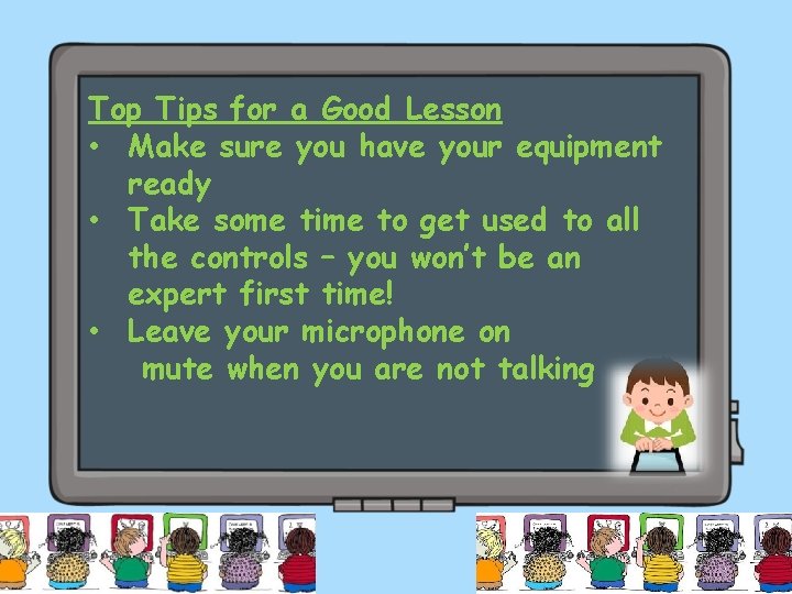 Top Tips for a Good Lesson • Make sure you have your equipment ready