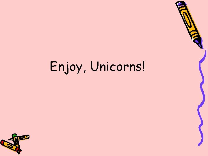 Enjoy, Unicorns! 