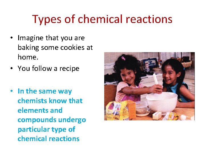 Types of chemical reactions • Imagine that you are baking some cookies at home.