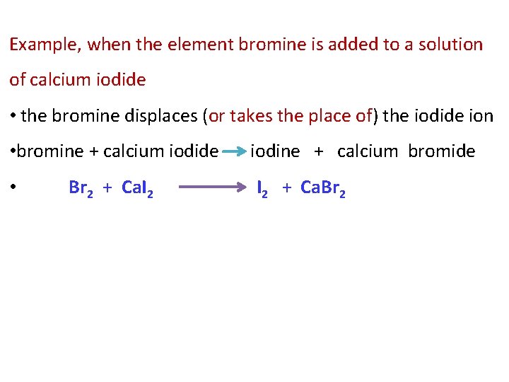 Example, when the element bromine is added to a solution of calcium iodide •