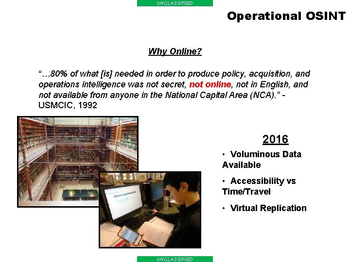 UNCLASSIFIED Operational OSINT Why Online? “… 80% of what [is] needed in order to