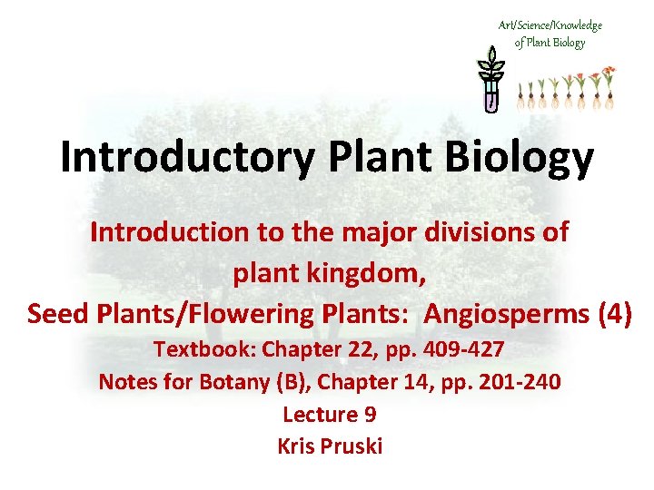 Art/Science/Knowledge of Plant Biology Introductory Plant Biology Introduction to the major divisions of plant