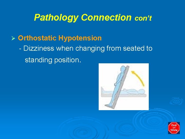 Pathology Connection con’t Ø Orthostatic Hypotension - Dizziness when changing from seated to standing