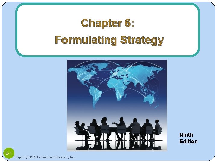 Chapter 6: Formulating Strategy Ninth Edition 6 -1 Copyright © 2017 Pearson Education, Inc.