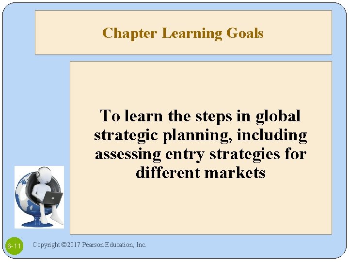 Chapter Learning Goals To learn the steps in global strategic planning, including assessing entry