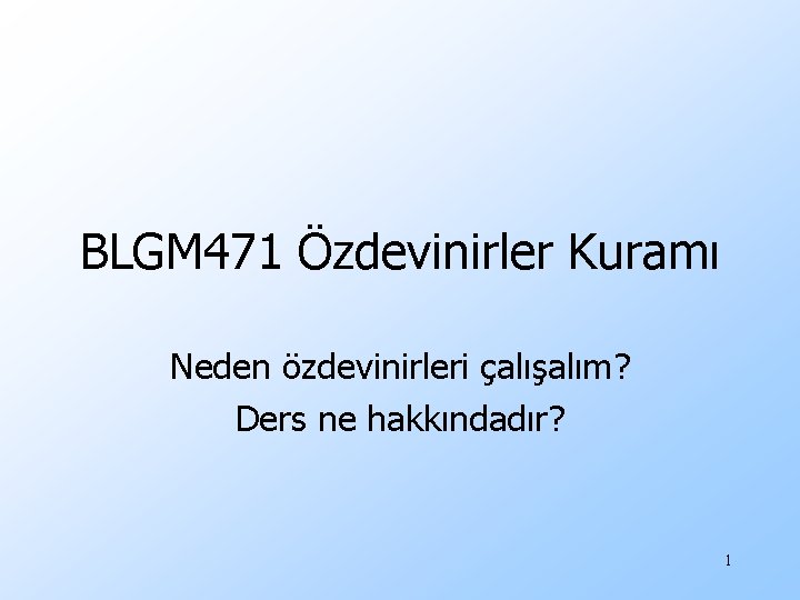 BLGM 471 Özdevinirler Kuramı Neden özdevinirleri çalışalım? Ders ne hakkındadır? 1 