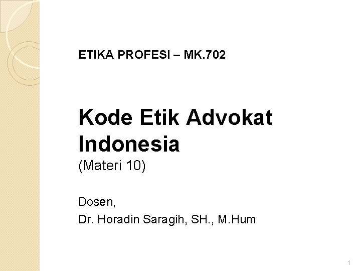 ETIKA PROFESI – MK. 702 Kode Etik Advokat Indonesia (Materi 10) Dosen, Dr. Horadin