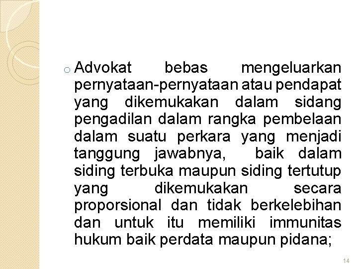 o Advokat bebas mengeluarkan pernyataan-pernyataan atau pendapat yang dikemukakan dalam sidang pengadilan dalam rangka