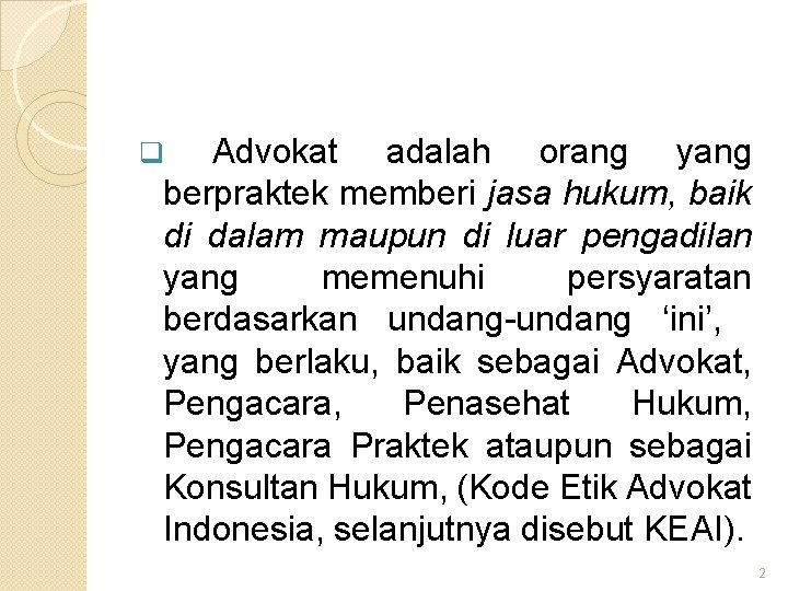 Advokat adalah orang yang berpraktek memberi jasa hukum, baik di dalam maupun di luar