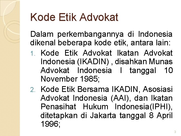 Kode Etik Advokat Dalam perkembangannya di Indonesia dikenal beberapa kode etik, antara lain: 1.