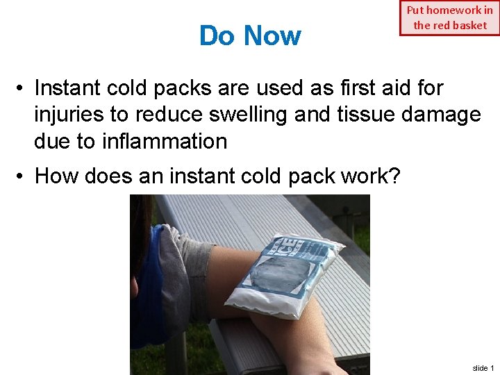 Do Now Put homework in the red basket • Instant cold packs are used