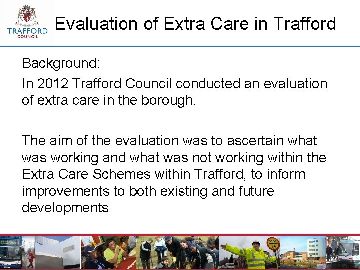 Evaluation of Extra Care in Trafford Background: In 2012 Trafford Council conducted an evaluation