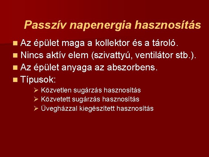 Passzív napenergia hasznosítás n Az épület maga a kollektor és a tároló. n Nincs