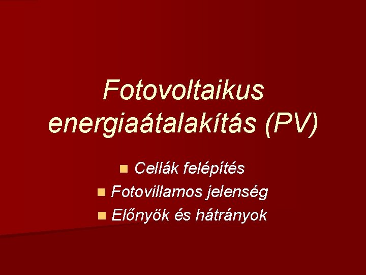 Fotovoltaikus energiaátalakítás (PV) Cellák felépítés n Fotovillamos jelenség n Előnyök és hátrányok n 