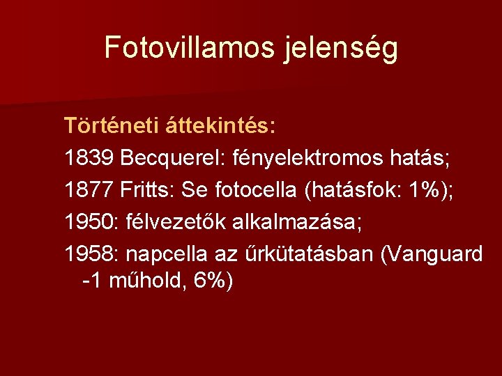 Fotovillamos jelenség Történeti áttekintés: 1839 Becquerel: fényelektromos hatás; 1877 Fritts: Se fotocella (hatásfok: 1%);