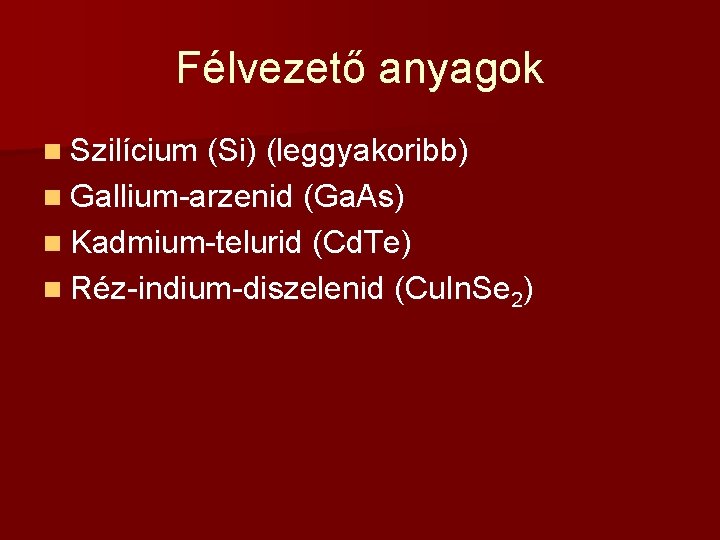 Félvezető anyagok n Szilícium (Si) (leggyakoribb) n Gallium-arzenid (Ga. As) n Kadmium-telurid (Cd. Te)