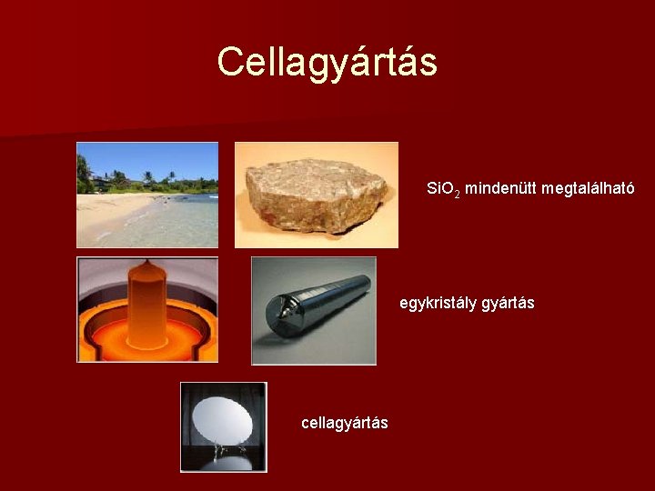 Cellagyártás Si. O 2 mindenütt megtalálható egykristály gyártás cellagyártás 