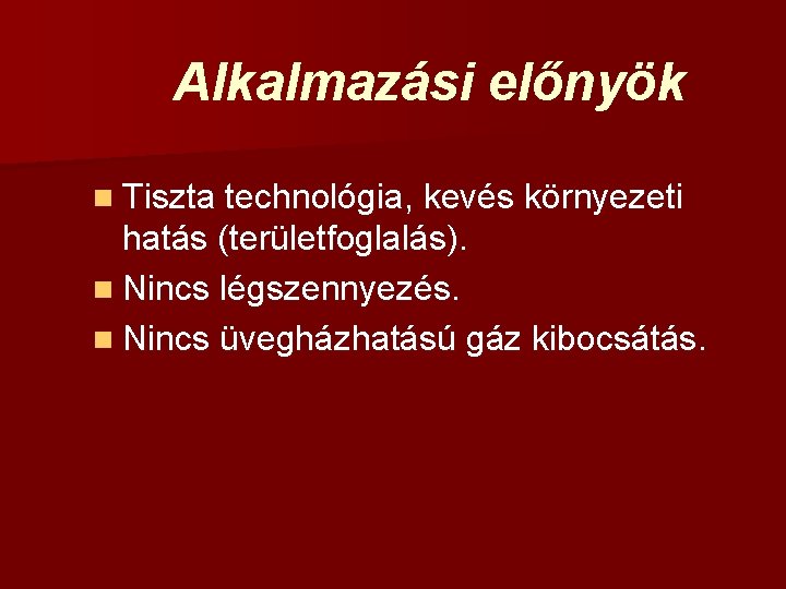 Alkalmazási előnyök n Tiszta technológia, kevés környezeti hatás (területfoglalás). n Nincs légszennyezés. n Nincs