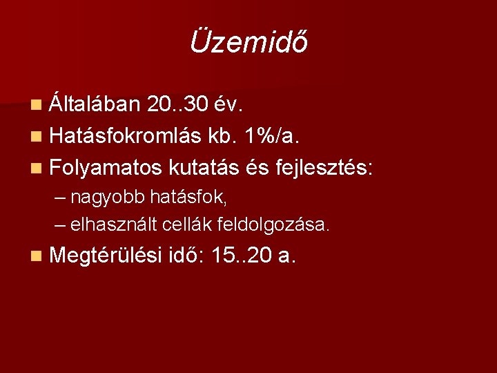 Üzemidő n Általában 20. . 30 év. n Hatásfokromlás kb. 1%/a. n Folyamatos kutatás