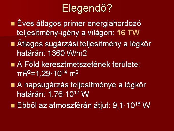 Elegendő? n Éves átlagos primer energiahordozó teljesítmény-igény a világon: 16 TW n Átlagos sugárzási