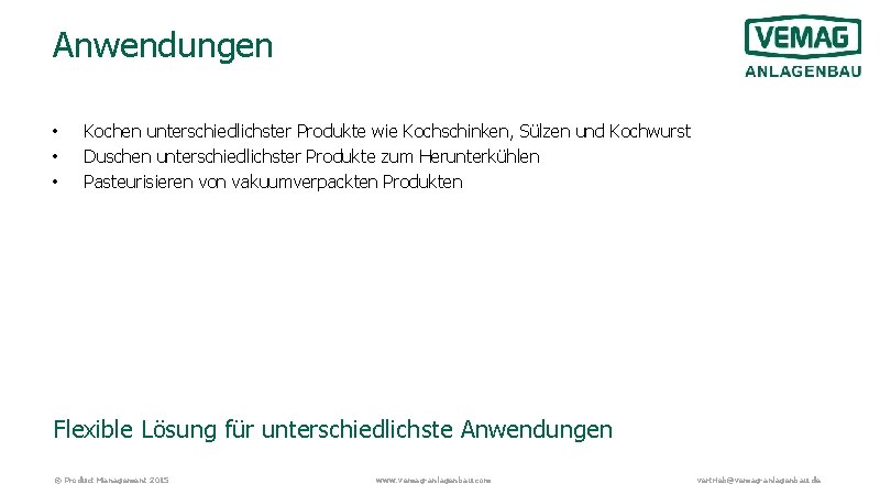 Anwendungen • • • Kochen unterschiedlichster Produkte wie Kochschinken, Sülzen und Kochwurst Duschen unterschiedlichster