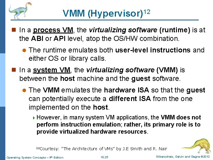 VMM (Hypervisor)12 n In a process VM, the virtualizing software (runtime) is at the