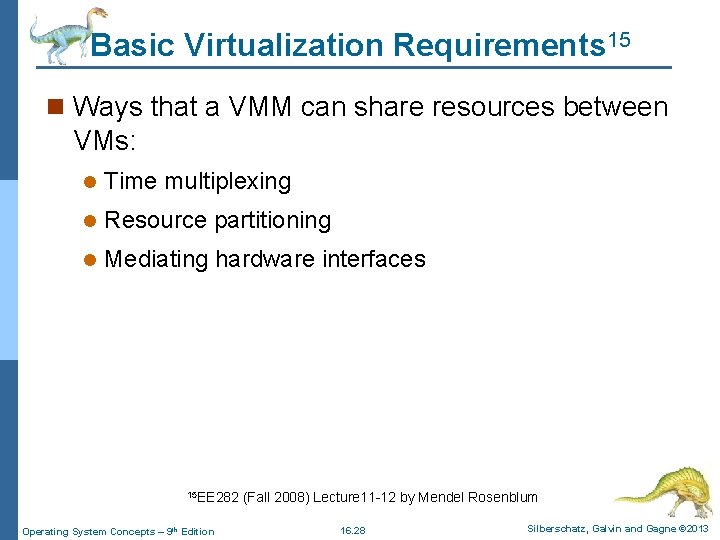 Basic Virtualization Requirements 15 n Ways that a VMM can share resources between VMs: