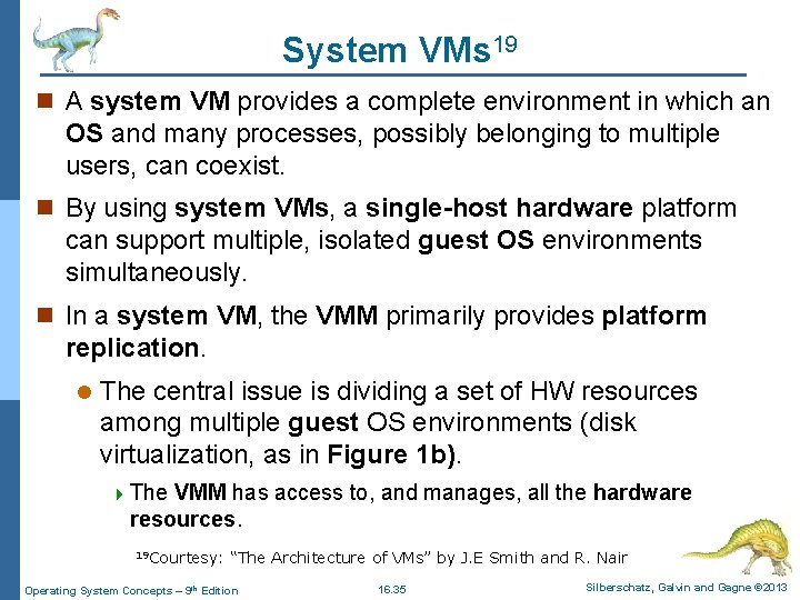 System VMs 19 n A system VM provides a complete environment in which an
