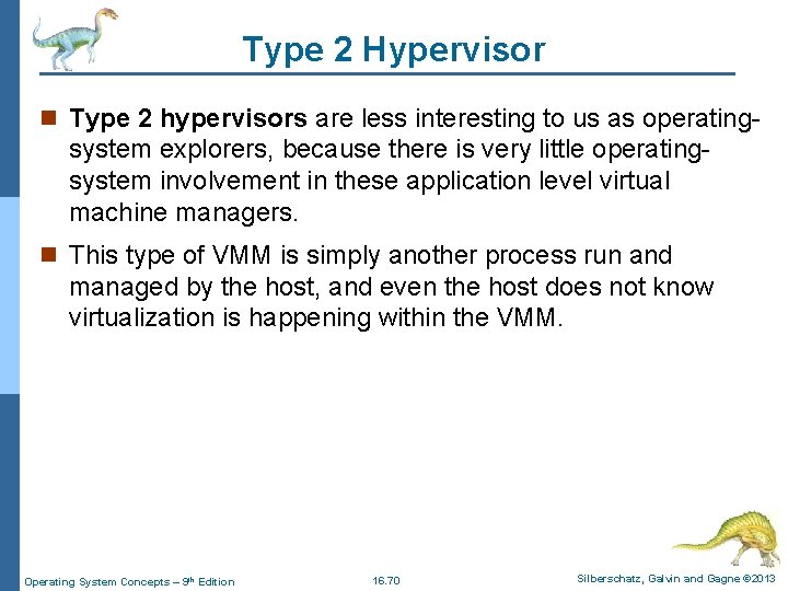 Type 2 Hypervisor n Type 2 hypervisors are less interesting to us as operating-