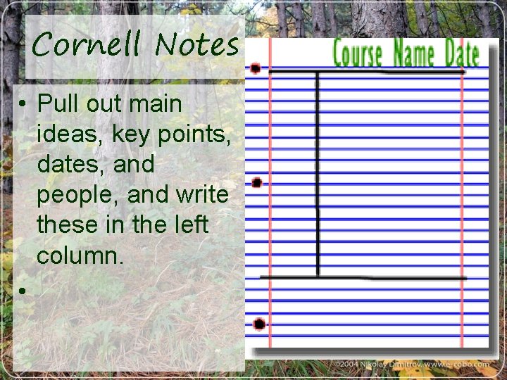 Cornell Notes • Pull out main ideas, key points, dates, and people, and write