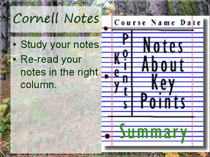 Cornell Notes • Study your notes. • Re-read your notes in the right column.