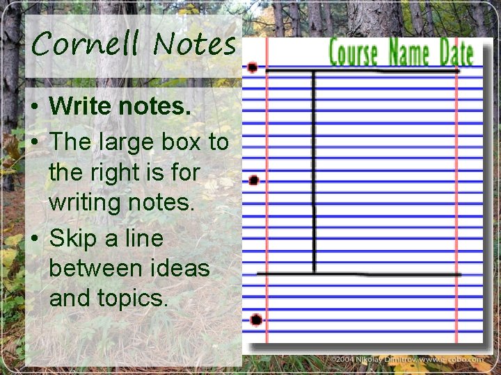 Cornell Notes • Write notes. • The large box to the right is for