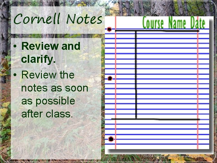 Cornell Notes • Review and clarify. • Review the notes as soon as possible