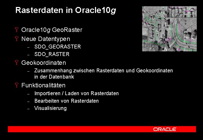 Rasterdaten in Oracle 10 g Ÿ Oracle 10 g Geo. Raster Ÿ Neue Datentypen