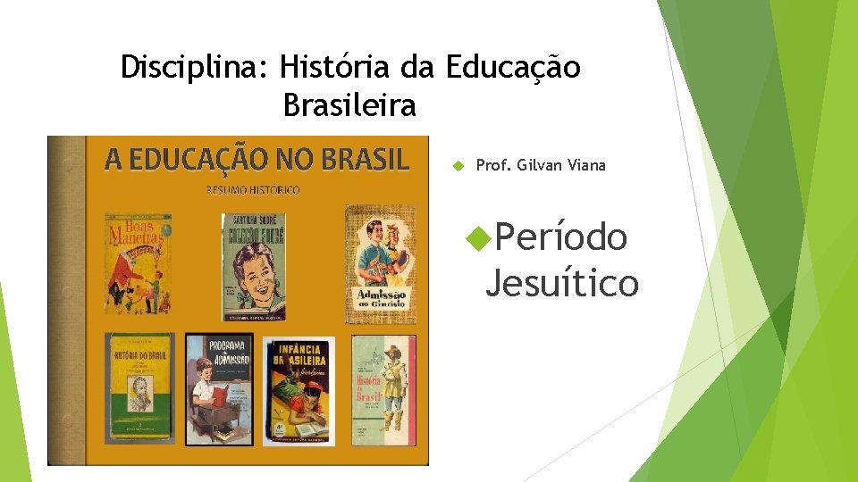 Disciplina: História da Educação Brasileira Prof. Gilvan Viana Período Jesuítico 
