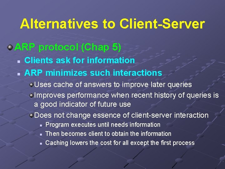 Alternatives to Client-Server ARP protocol (Chap 5) n n Clients ask for information ARP