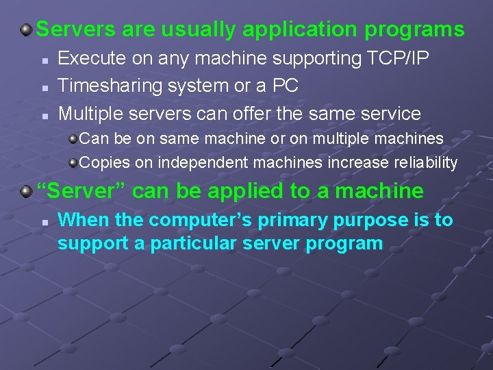 Servers are usually application programs n n n Execute on any machine supporting TCP/IP