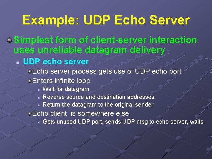 Example: UDP Echo Server Simplest form of client-server interaction uses unreliable datagram delivery n